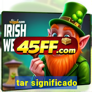tar significado